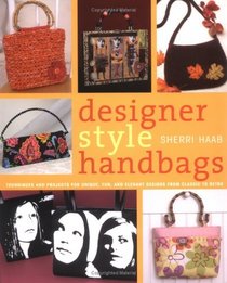 Designer Style Handbags: Techniques and Projects for Unique, Fun, and Elegant Designs from Classic to Retro