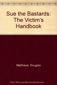 Sue the Bastards: The Victim's Handbook