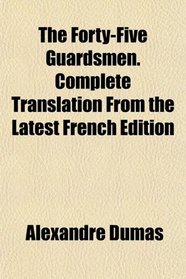 The Forty-Five Guardsmen. Complete Translation From the Latest French Edition