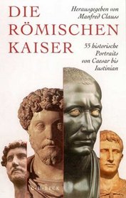 Die rmischen Kaiser. 55 historische Portraits von Caesar bis Iustinian.