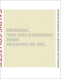 Imagine You Are Standing here in Front of Me: Caldic Collectie