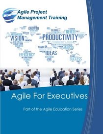 Agile for Executives (Part of the Agile Education Series) (Volume 8)