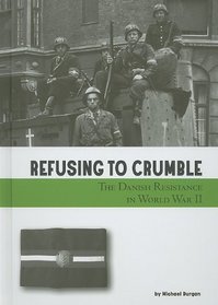 Refusing to Crumble: The Danish Resistance in World War II (Taking a Stand)