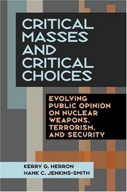 Critical Masses and Critical Choices: Evolving Public Opinion on Nuclear Weapons, Terrorism, and Security