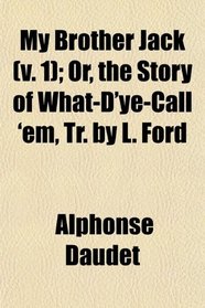 My Brother Jack (v. 1); Or, the Story of What-D'ye-Call 'em, Tr. by L. Ford