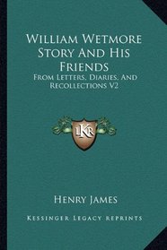 William Wetmore Story And His Friends: From Letters, Diaries, And Recollections V2