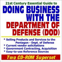 21st Century Essential Guide to Doing Business with the Department of Defense (DOD): Military Contracting and Acquisition, Selling Products and Services, Vendor and Contractor Information, Vendor So