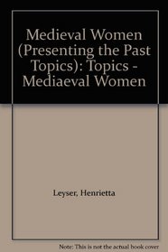 Medieval Women (Presenting the Past Topics): Topics - Mediaeval Women