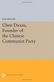 Chen Duxiu, Founder of the Chinese Communist Party (Princeton Legacy Library)