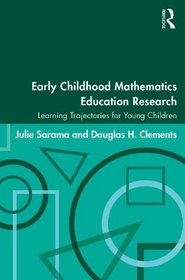 Early Childhood Mathematics Education Research: Learning Trajectories for Young Children (Studies in Mathematical Thinking and Learning Series)