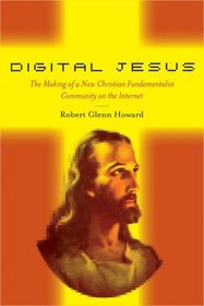 Digital Jesus: The Making of a New Christian Fundamentalist Community on the Internet (The New and Alternative Religions Series)