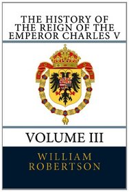 The History of the Reign of the Emperor Charles V - Volume II: Volume III (Volume 3)