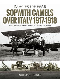 Sopwith Camels Over Italy, 1917-1918 (Images of War)