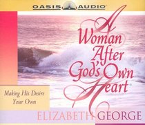 A Woman After God's Own Heart: Making His Desire Your Own