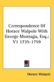 Correspondence Of Horace Walpole With George Montagu, Esq.: V1 1735-1759