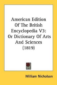 American Edition Of The British Encyclopedia V3: Or Dictionary Of Arts And Sciences (1819)