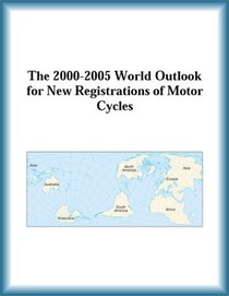 The 2000-2005 World Outlook for New Registrations of Motor Cycles (Strategic Planning Series)