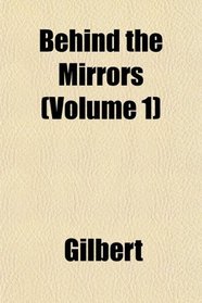 Behind the Mirrors (Volume 1)
