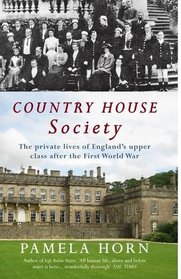 Country House Society: The Private Lives of England's Upper Class After the First World War