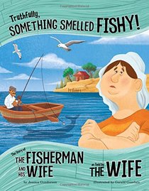 Truthfully, Something Smelled Fishy!: The Story of the Fisherman and His Wife as Told by the Wife (The Other Side of the Story)