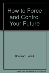 How to Force and Control Your Future