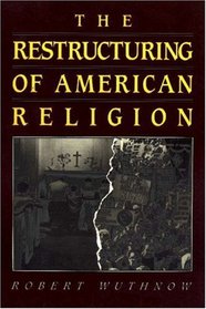 Restructuring of American Religion: Society and Faith Since World War II (Studies in Church and State)