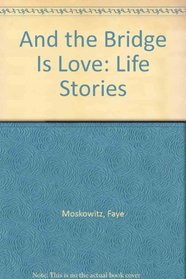 And the Bridge is Love: Life Stories