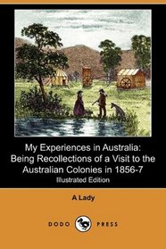 My Experiences in Australia: Being Recollections of a Visit to the Australian Colonies in 1856-7 (Illustrated Edition) (Dodo Press)