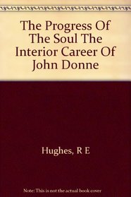 The Progress of the Soul: The Interior Career of John Donne,