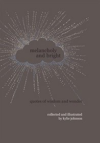 Melancholy and Bright: Quotes of Wisdom and Wonder