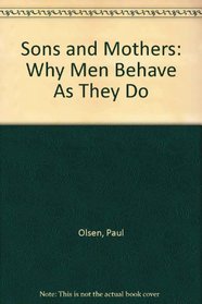 Sons and Mothers: Why Men Behave As They Do