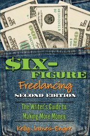 Six-Figure Freelancing: The Writer's Guide to Making More Money, second edition