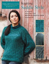 Knitting Saddle Style: A Dozen Designs for Saddle-Shoulder Garments (Twelve Sweaters One Way)