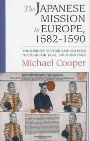 The Japanese Mission To Europe, 1582-1590: The Journey Of Four Samurai Boys Through Portugal, Spain And Italy