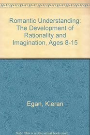 Romantic Understanding: The Development of Rationality and Imagination, Ages 8-15