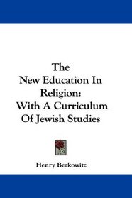 The New Education In Religion: With A Curriculum Of Jewish Studies