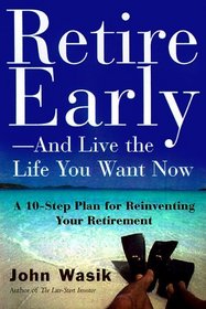 Retire Early and Live the Life You Want Now: A 10-Step Plan for Reinventing Your Retirement