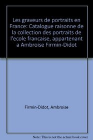 Les graveurs de portraits en France: Catalogue raisonne de la collection des portraits de l'ecole francaise, appartenant a Ambroise Firmin-Didot (French Edition)