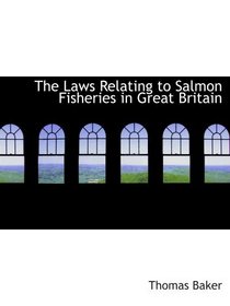 The Laws Relating to Salmon Fisheries in Great Britain