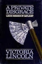 A Private Disgrace: Lizzie Borden by Daylight (Chronicles of Crime)