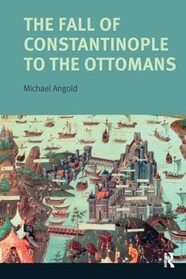 The Fall of Constantinople to the Ottomans: Context and Consequences (Turning Points)
