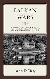Balkan Wars: Habsburg Croatia, Ottoman Bosnia, and Venetian Dalmatia, 1499-1617