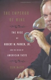 The Emperor of Wine : The Rise of Robert M. Parker, Jr. and the Reign of American Taste