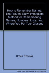 How to Remember Names/the Proven, Easy, Immediate Method for Remembering Names, Numbers, Lists...and Where You Put Your Glasses