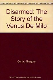 Disarmed: The Story of the Venus De Milo