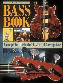 The Bass Book/a Complete Illustrated History of Bass Guitars: A Complete Illustrated History of Bass Guitars