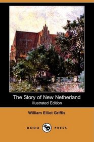 The Story of New Netherland (Illustrated Edition) (Dodo Press)