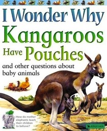 I Wonder Why Kangaroos Have Pouches & Other Questions About Baby Animals