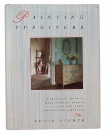 Painting Furniture: A Practical Guide to Hand Painted, Broken Colour and Faux Finishes for Furniture