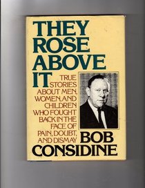 They Rose Above It: True Stories About Men, Women, and Children Who Fought Back in the Face of Pain, Doubt, and Dismay, 1st Edition